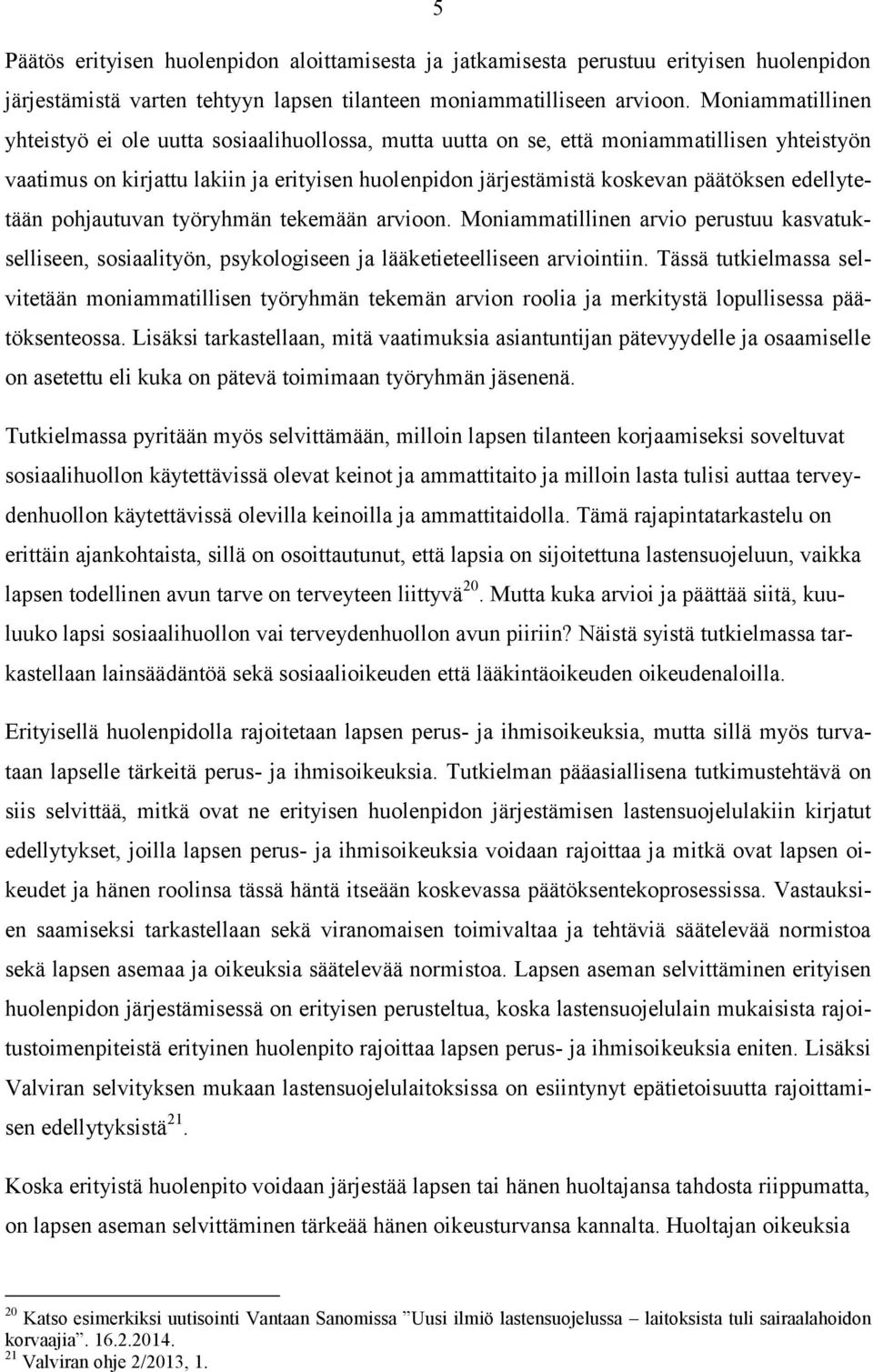 edellytetään pohjautuvan työryhmän tekemään arvioon. Moniammatillinen arvio perustuu kasvatukselliseen, sosiaalityön, psykologiseen ja lääketieteelliseen arviointiin.