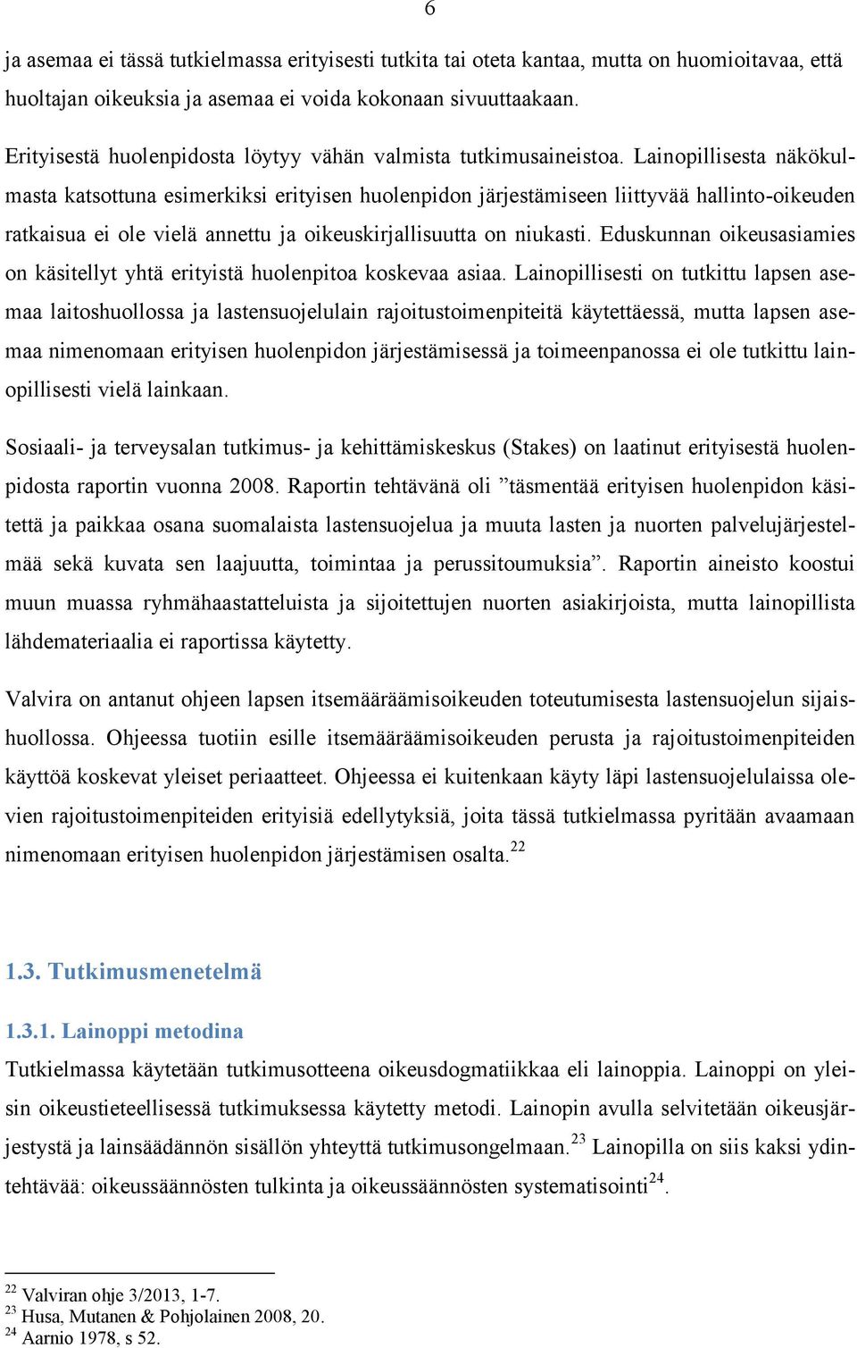 Lainopillisesta näkökulmasta katsottuna esimerkiksi erityisen huolenpidon järjestämiseen liittyvää hallinto-oikeuden ratkaisua ei ole vielä annettu ja oikeuskirjallisuutta on niukasti.