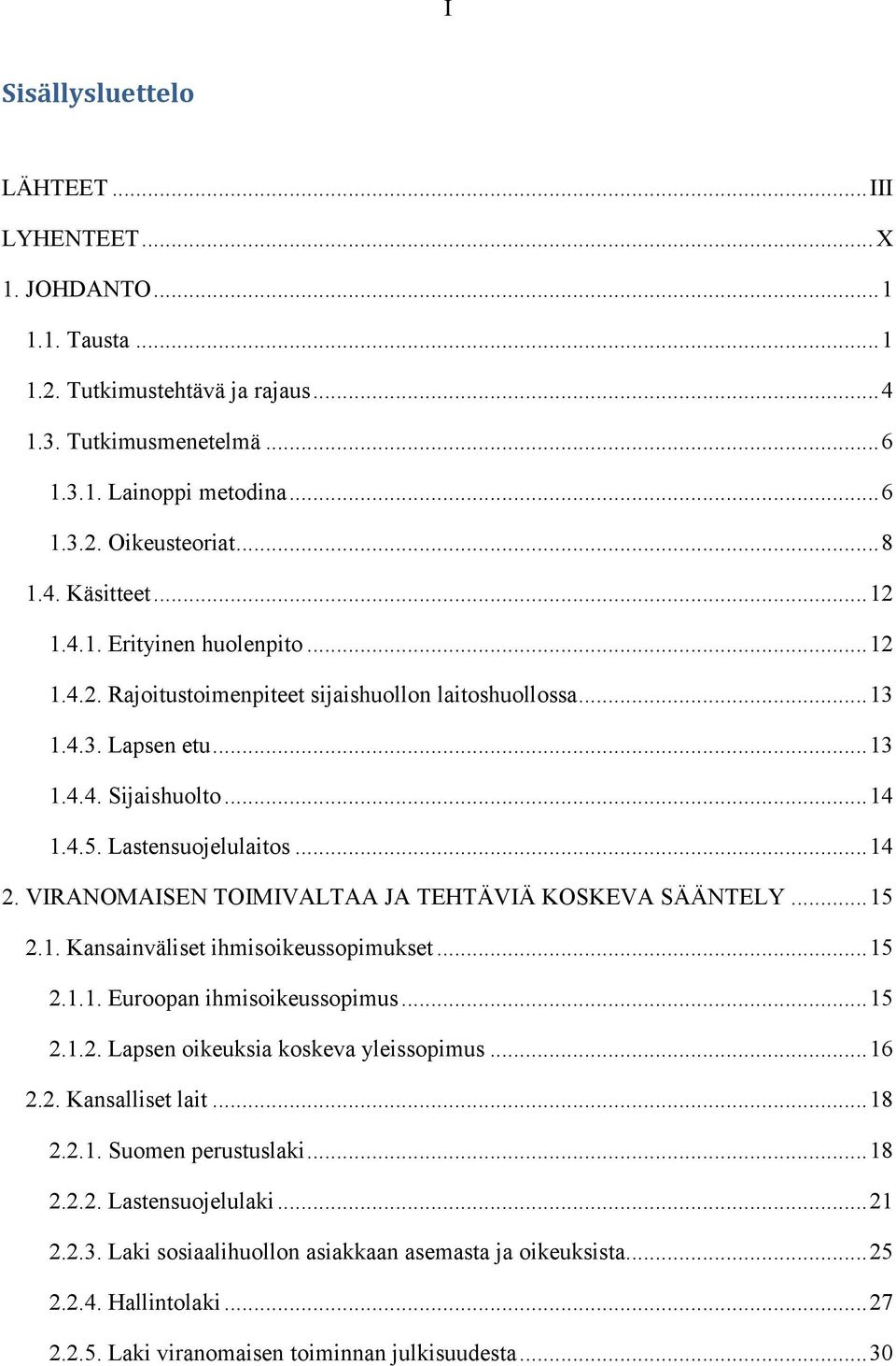 Lastensuojelulaitos... 14 2. VIRANOMAISEN TOIMIVALTAA JA TEHTÄVIÄ KOSKEVA SÄÄNTELY... 15 2.1. Kansainväliset ihmisoikeussopimukset... 15 2.1.1. Euroopan ihmisoikeussopimus... 15 2.1.2. Lapsen oikeuksia koskeva yleissopimus.