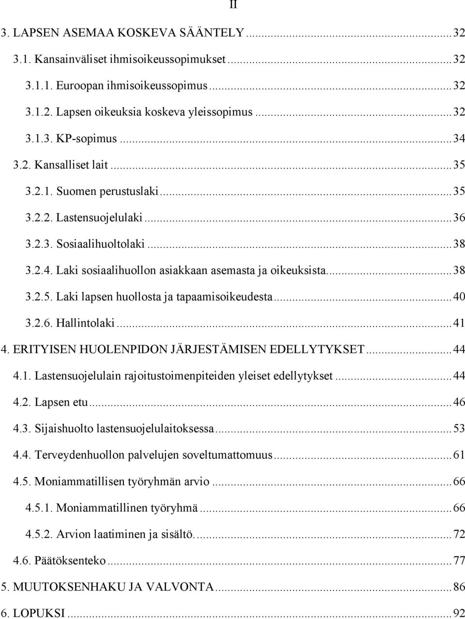 .. 40 3.2.6. Hallintolaki... 41 4. ERITYISEN HUOLENPIDON JÄRJESTÄMISEN EDELLYTYKSET... 44 4.1. Lastensuojelulain rajoitustoimenpiteiden yleiset edellytykset... 44 4.2. Lapsen etu... 46 4.3. Sijaishuolto lastensuojelulaitoksessa.