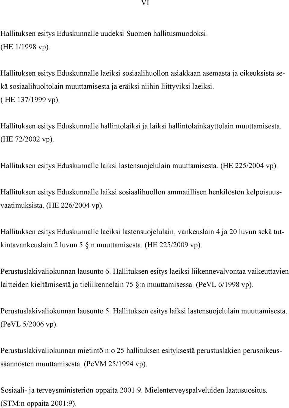 Hallituksen esitys Eduskunnalle hallintolaiksi ja laiksi hallintolainkäyttölain muuttamisesta. (HE 72/2002 vp). Hallituksen esitys Eduskunnalle laiksi lastensuojelulain muuttamisesta.