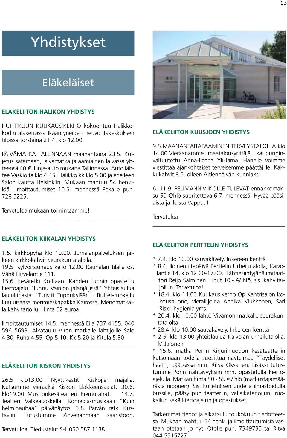 00 ja edelleen Salon kautta Helsinkiin. Mukaan mahtuu 54 henkilöä. Ilmoittautumiset 10.5. mennessä Pekalle puh. 728 5225. Tervetuloa mukaan toimintaamme! ELÄKELIITON KIIKALAN YHDISTYS 1.5. kirkkopyhä klo 10.