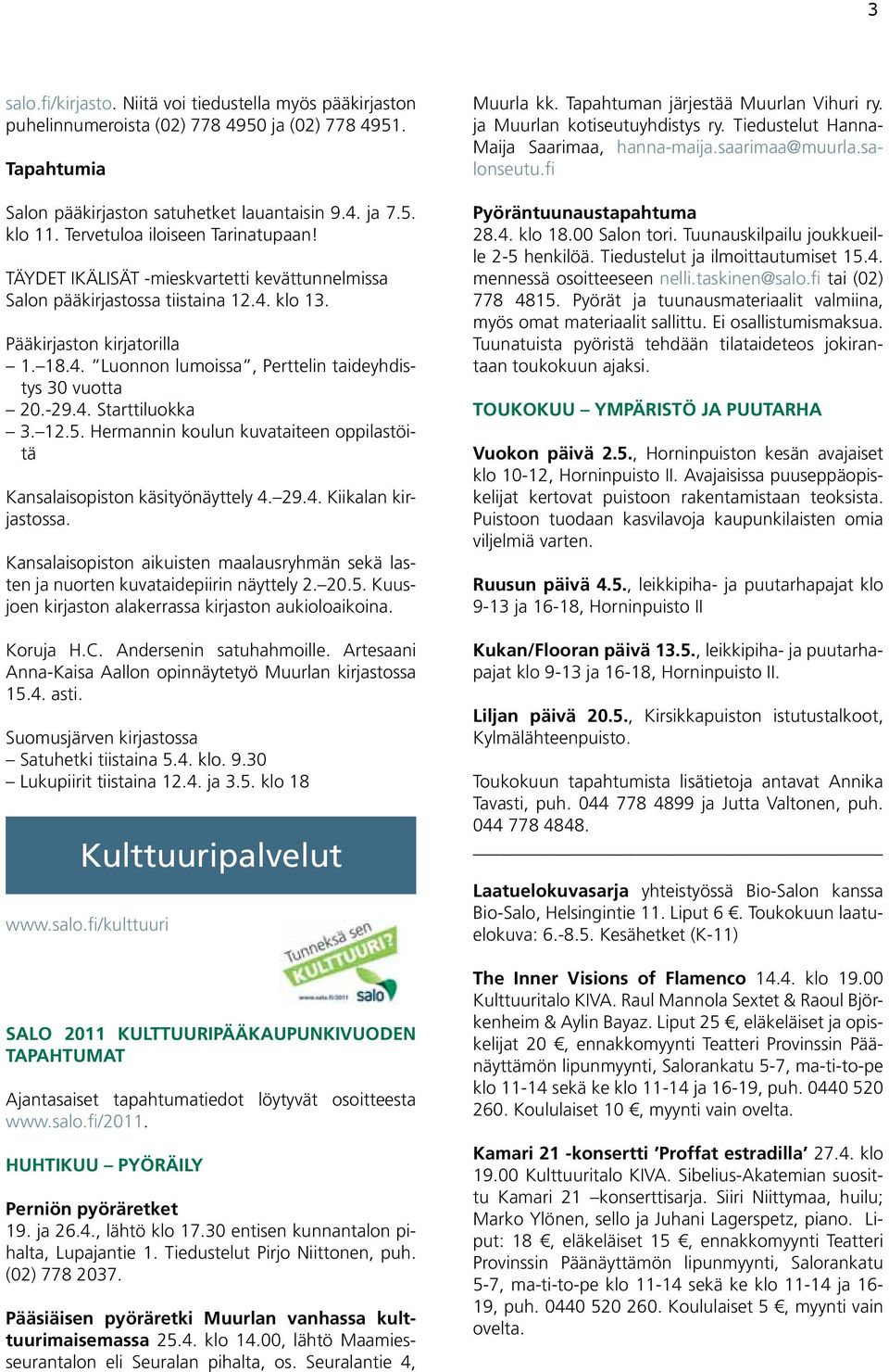 -29.4. Starttiluokka 3. 12.5. Hermannin koulun kuvataiteen oppilastöitä Kansalaisopiston käsityönäyttely 4. 29.4. Kiikalan kirjastossa.