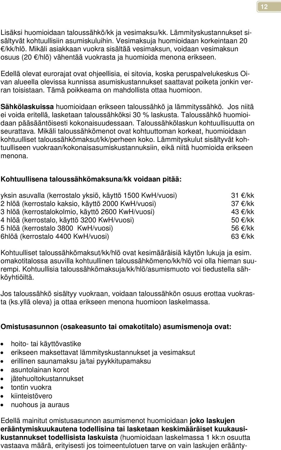 Edellä olevat eurorajat ovat ohjeellisia, ei sitovia, koska peruspalvelukeskus Oivan alueella olevissa kunnissa asumiskustannukset saattavat poiketa jonkin verran toisistaan.