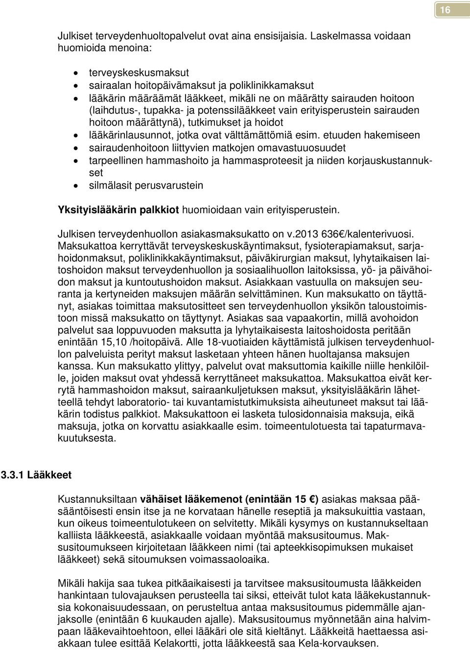 ja potenssilääkkeet vain erityisperustein sairauden hoitoon määrättynä), tutkimukset ja hoidot lääkärinlausunnot, jotka ovat välttämättömiä esim.