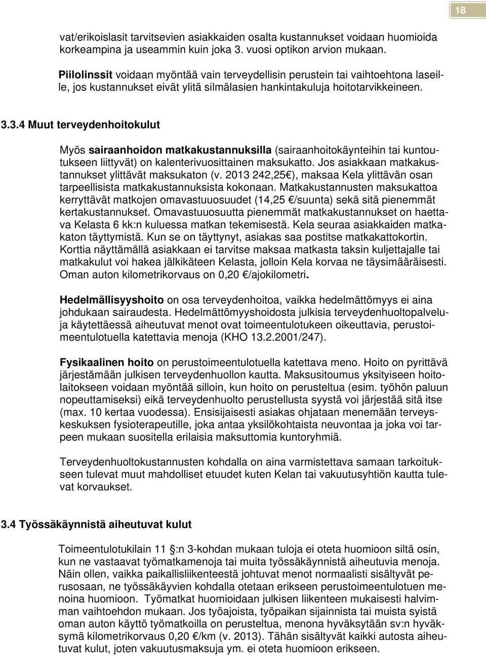 3.4 Muut terveydenhoitokulut Myös sairaanhoidon matkakustannuksilla (sairaanhoitokäynteihin tai kuntoutukseen liittyvät) on kalenterivuosittainen maksukatto.