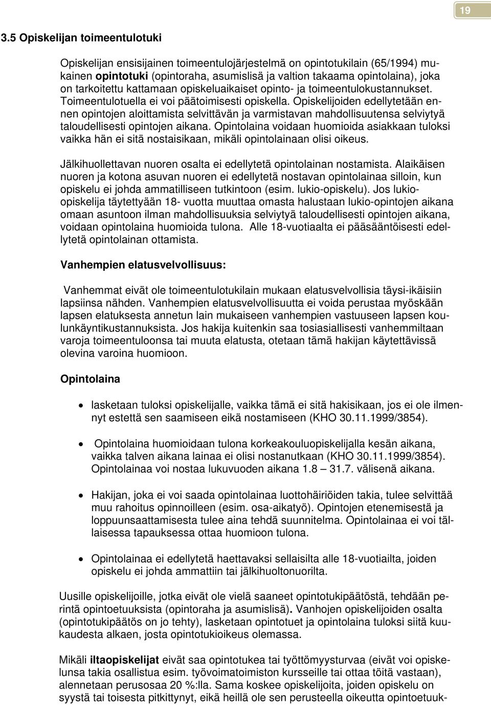 Opiskelijoiden edellytetään ennen opintojen aloittamista selvittävän ja varmistavan mahdollisuutensa selviytyä taloudellisesti opintojen aikana.