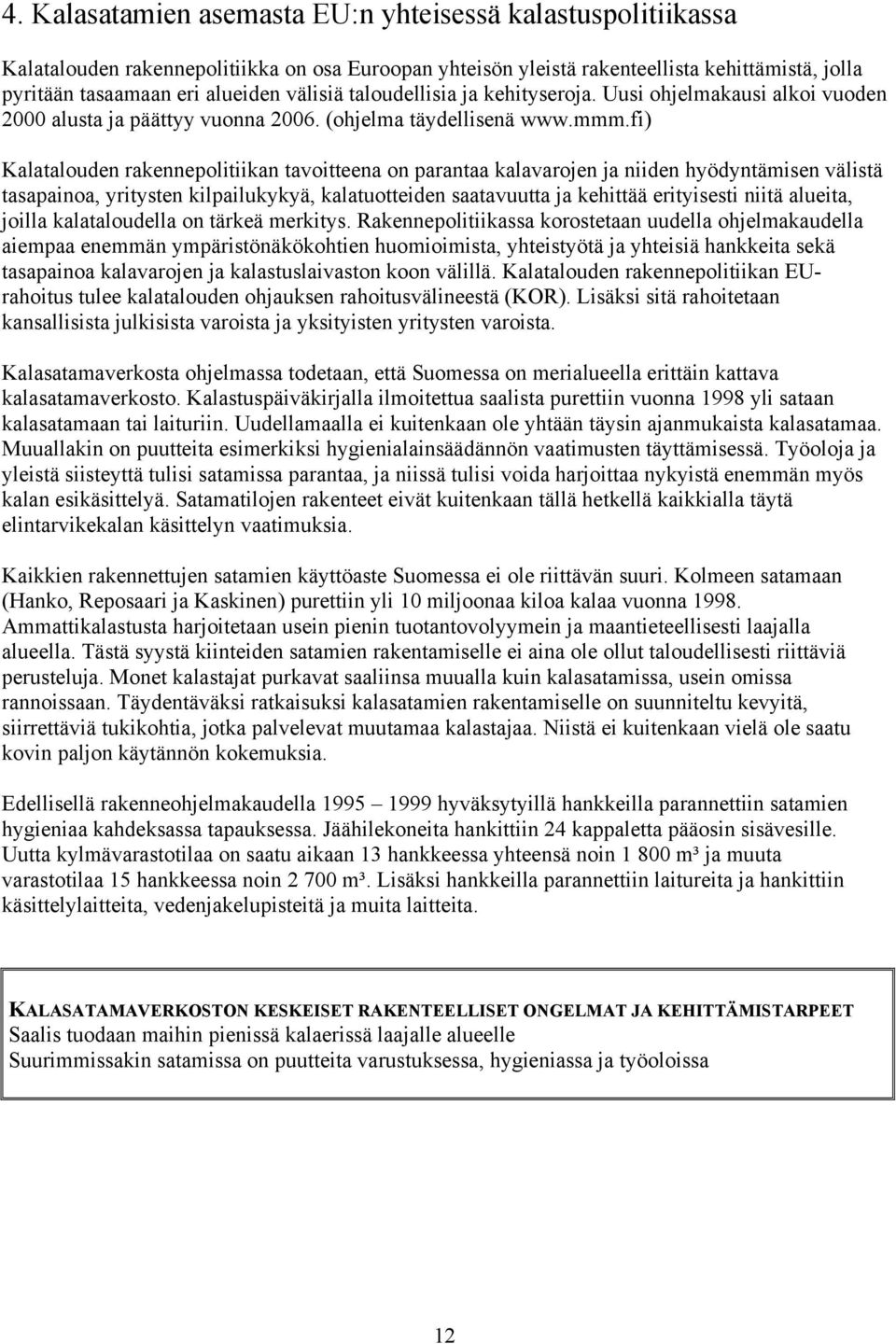 fi) Kalatalouden rakennepolitiikan tavoitteena on parantaa kalavarojen ja niiden hyödyntämisen välistä tasapainoa, yritysten kilpailukykyä, kalatuotteiden saatavuutta ja kehittää erityisesti niitä