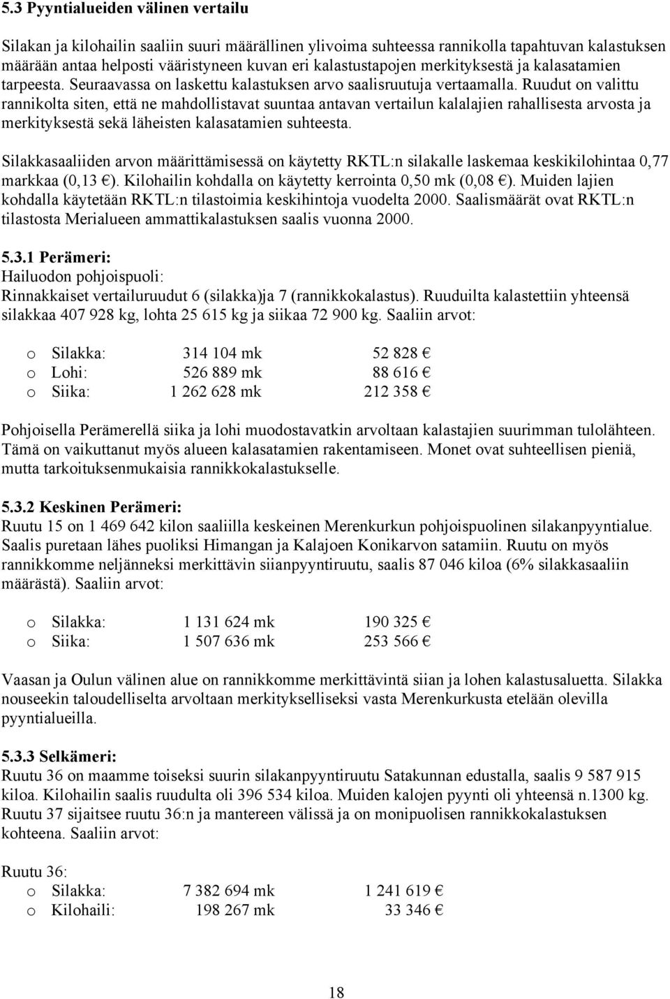 Ruudut on valittu rannikolta siten, että ne mahdollistavat suuntaa antavan vertailun kalalajien rahallisesta arvosta ja merkityksestä sekä läheisten kalasatamien suhteesta.