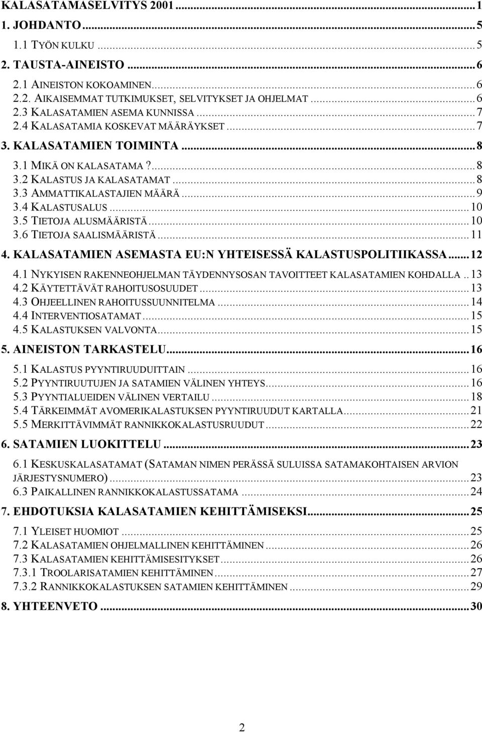 5 TIETOJA ALUSMÄÄRISTÄ...10 3.6 TIETOJA SAALISMÄÄRISTÄ...11 4. KALASATAMIEN ASEMASTA EU:N YHTEISESSÄ KALASTUSPOLITIIKASSA...12 4.