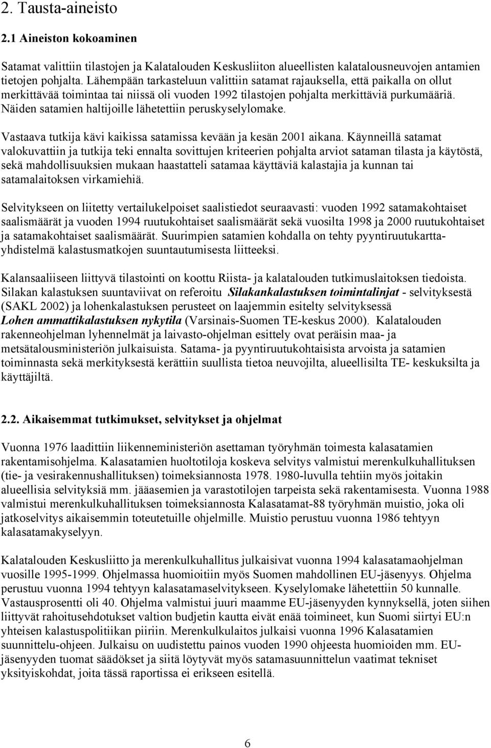 Näiden satamien haltijoille lähetettiin peruskyselylomake. Vastaava tutkija kävi kaikissa satamissa kevään ja kesän 2001 aikana.