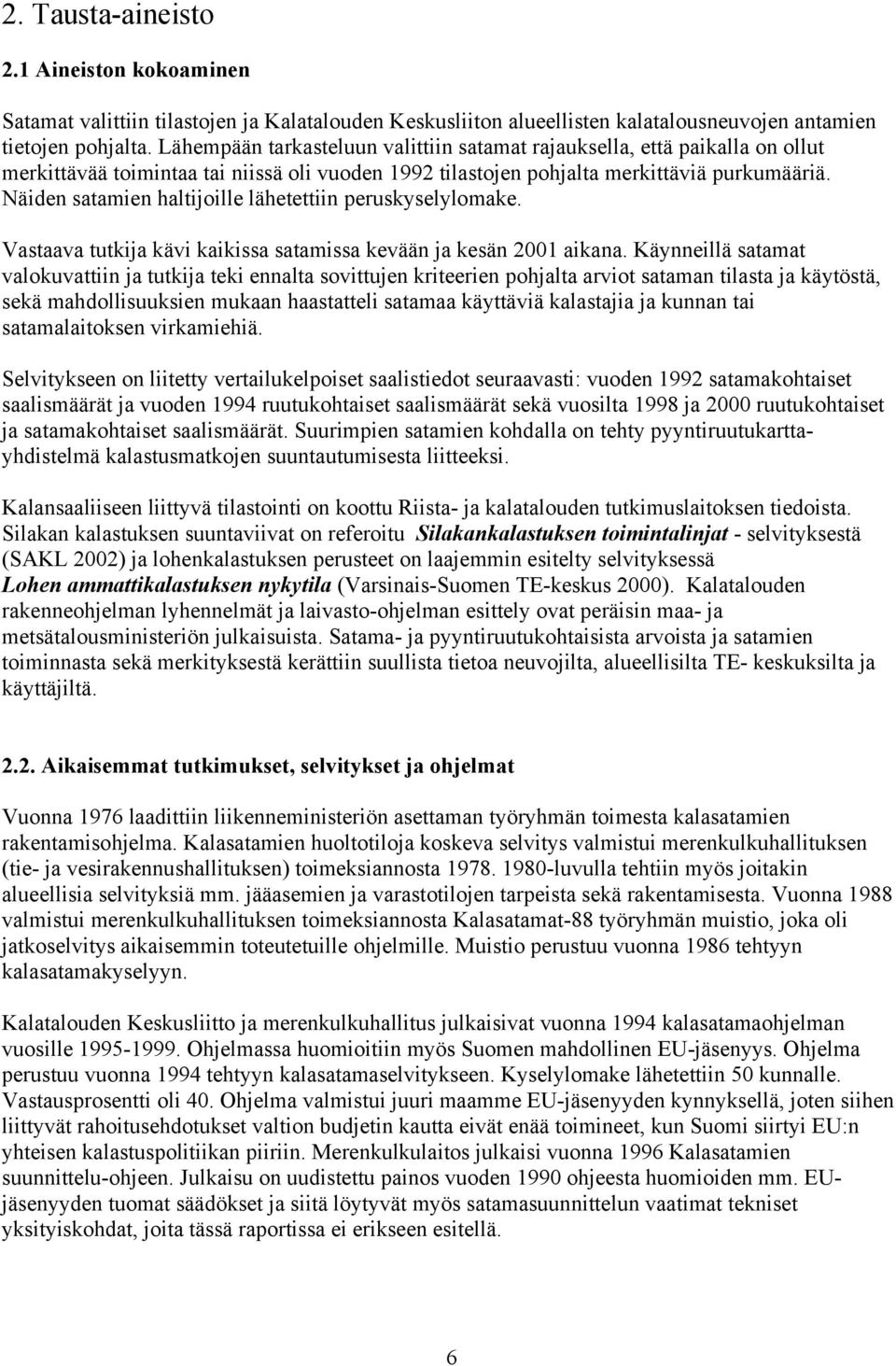 Näiden satamien haltijoille lähetettiin peruskyselylomake. Vastaava tutkija kävi kaikissa satamissa kevään ja kesän 2001 aikana.