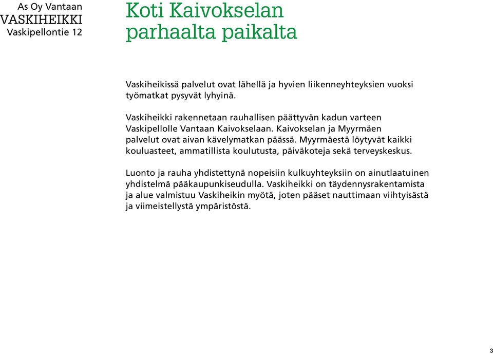 Myyrmäestä löytyvät kaikki kouluasteet, ammatillista koulutusta, päiväkoteja sekä terveyskeskus.