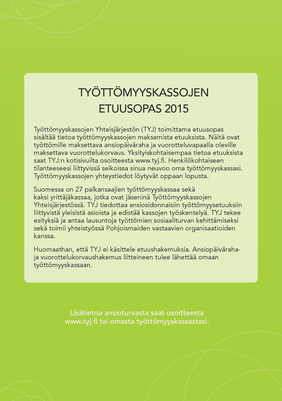 Henkilökohtaiseen tilanteeseesi liittyvissä seikoissa sinua neuvoo oma työttömyyskassasi. Työttömyyskassojen yhteystiedot löytyvät oppaan lopusta.
