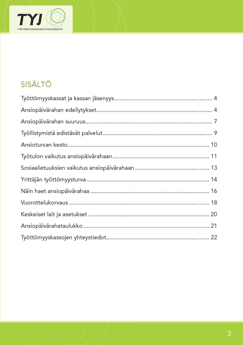 .. 11 Sosiaalietuuksien vaikutus ansiopäivärahaan... 13 Yrittäjän työttömyysturva... 14 Näin haet ansiopäivärahaa.