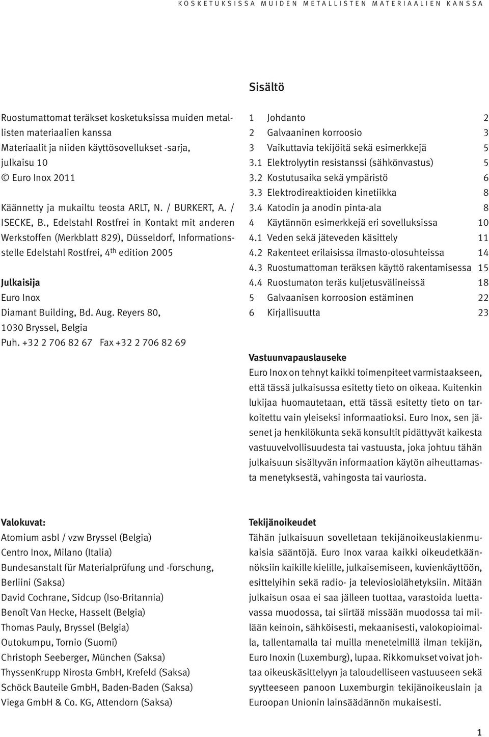 , Edelstahl Rostfrei in Kontakt mit anderen Werkstoffen (Merkblatt 829), Düsseldorf, Informations - stelle Edelstahl Rostfrei, 4 th edition 2005 Julkaisija Euro Inox Diamant Building, Bd. Aug.