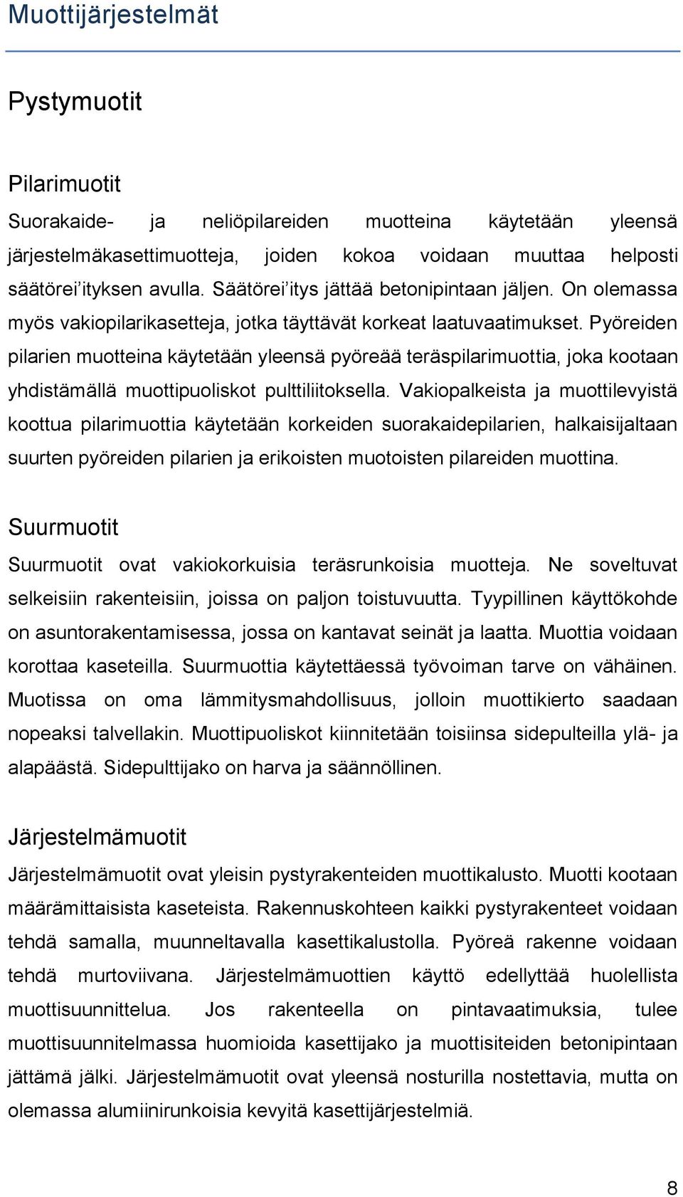 Pyöreiden pilarien muotteina käytetään yleensä pyöreää teräspilarimuottia, joka kootaan yhdistämällä muottipuoliskot pulttiliitoksella.