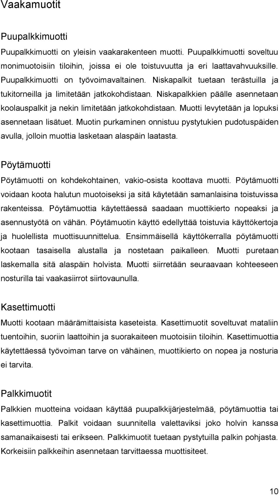 Muotti levytetään ja lopuksi asennetaan lisätuet. Muotin purkaminen onnistuu pystytukien pudotuspäiden avulla, jolloin muottia lasketaan alaspäin laatasta.