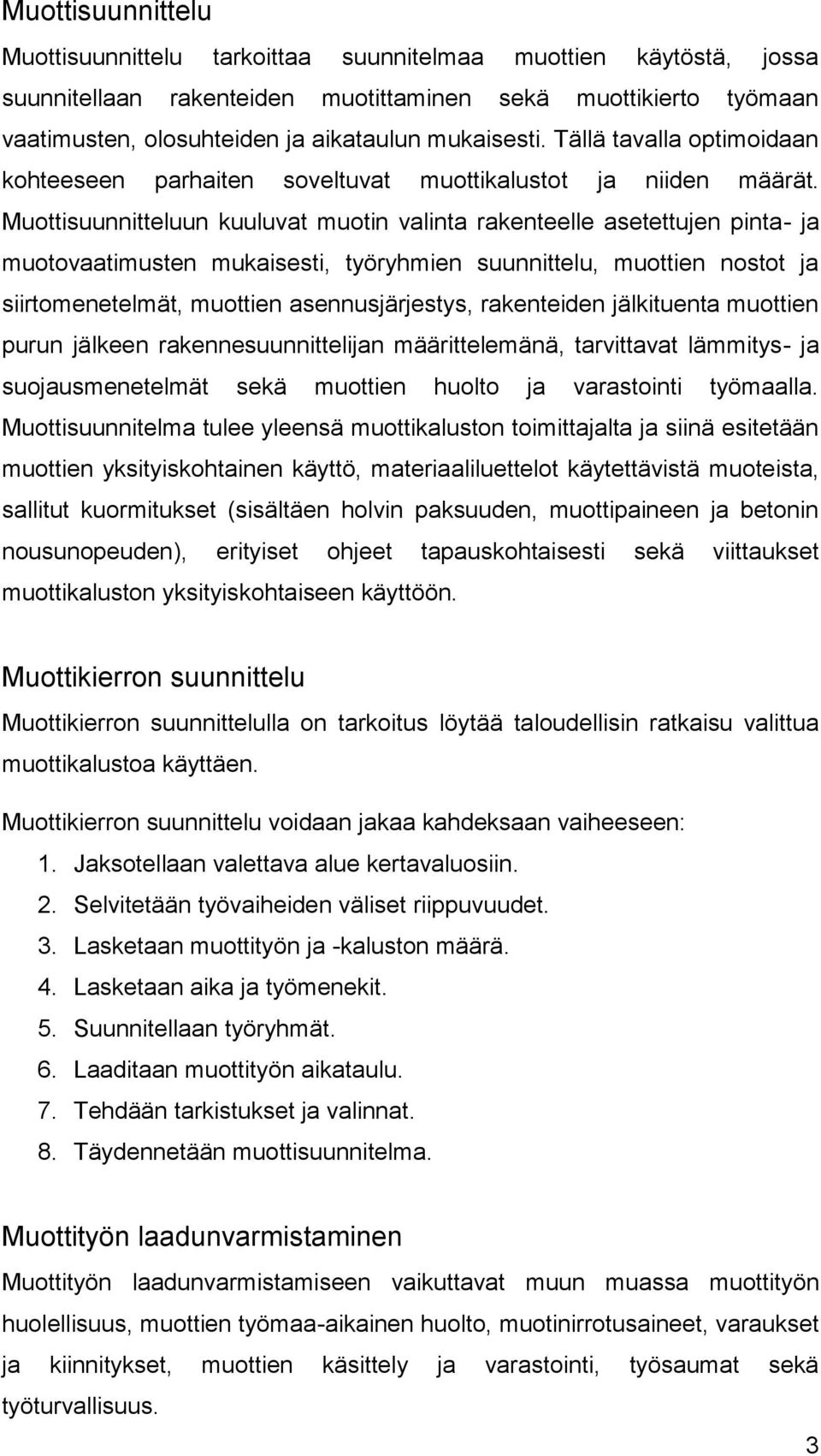 Muottisuunnitteluun kuuluvat muotin valinta rakenteelle asetettujen pinta- ja muotovaatimusten mukaisesti, työryhmien suunnittelu, muottien nostot ja siirtomenetelmät, muottien asennusjärjestys,