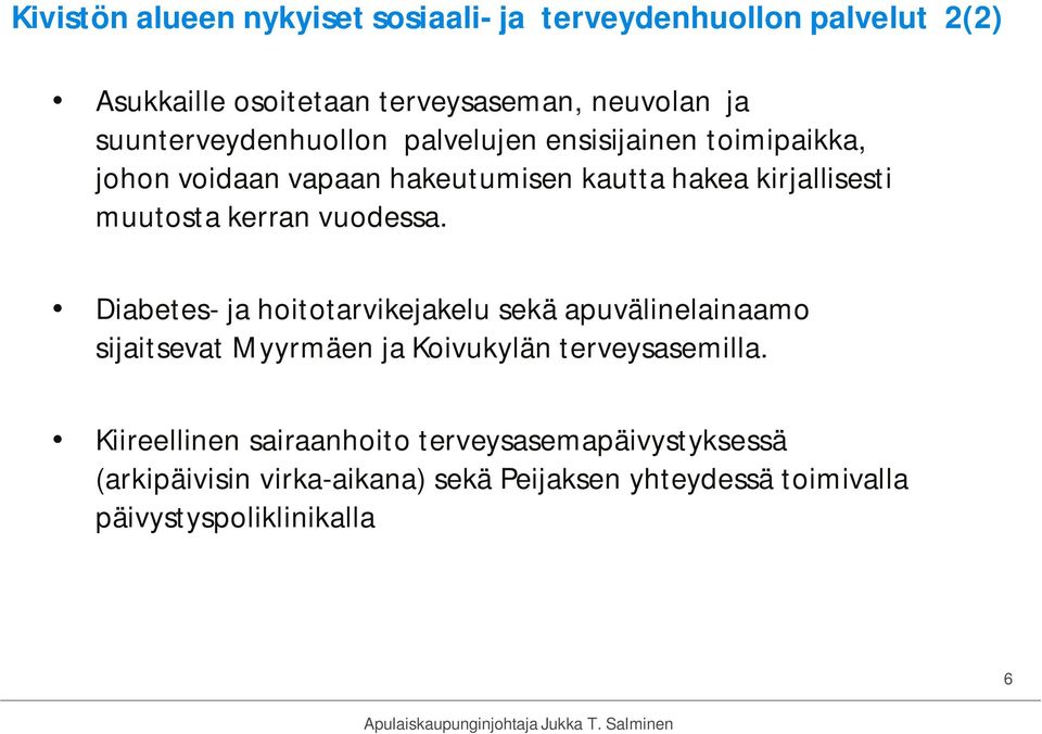 Diabetes- ja hoitotarvikejakelu sekä apuvälinelainaamo sijaitsevat Myyrmäen ja Koivukylän terveysasemilla.