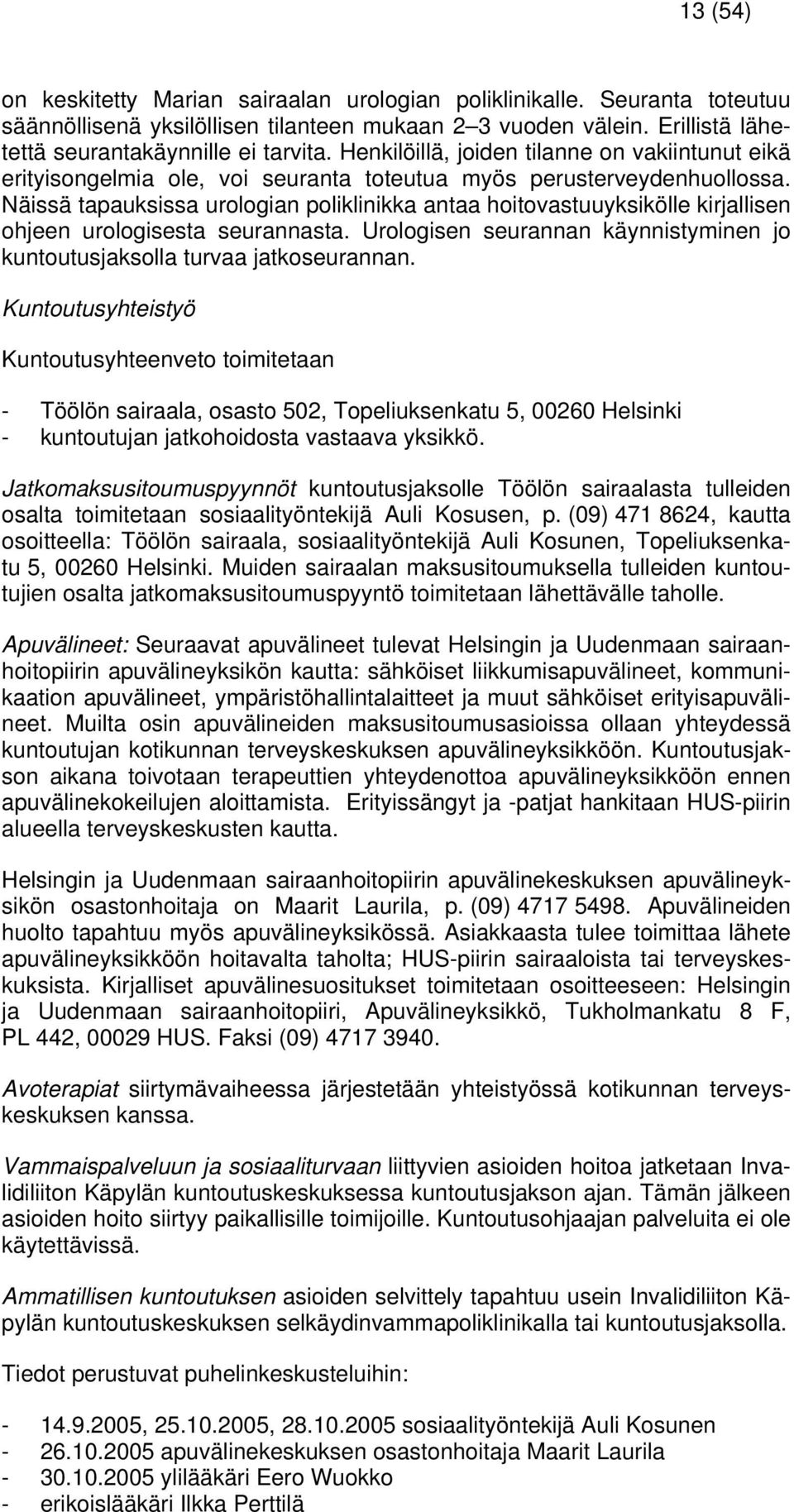 Näissä tapauksissa urologian poliklinikka antaa hoitovastuuyksikölle kirjallisen ohjeen urologisesta seurannasta. Urologisen seurannan käynnistyminen jo kuntoutusjaksolla turvaa jatkoseurannan.