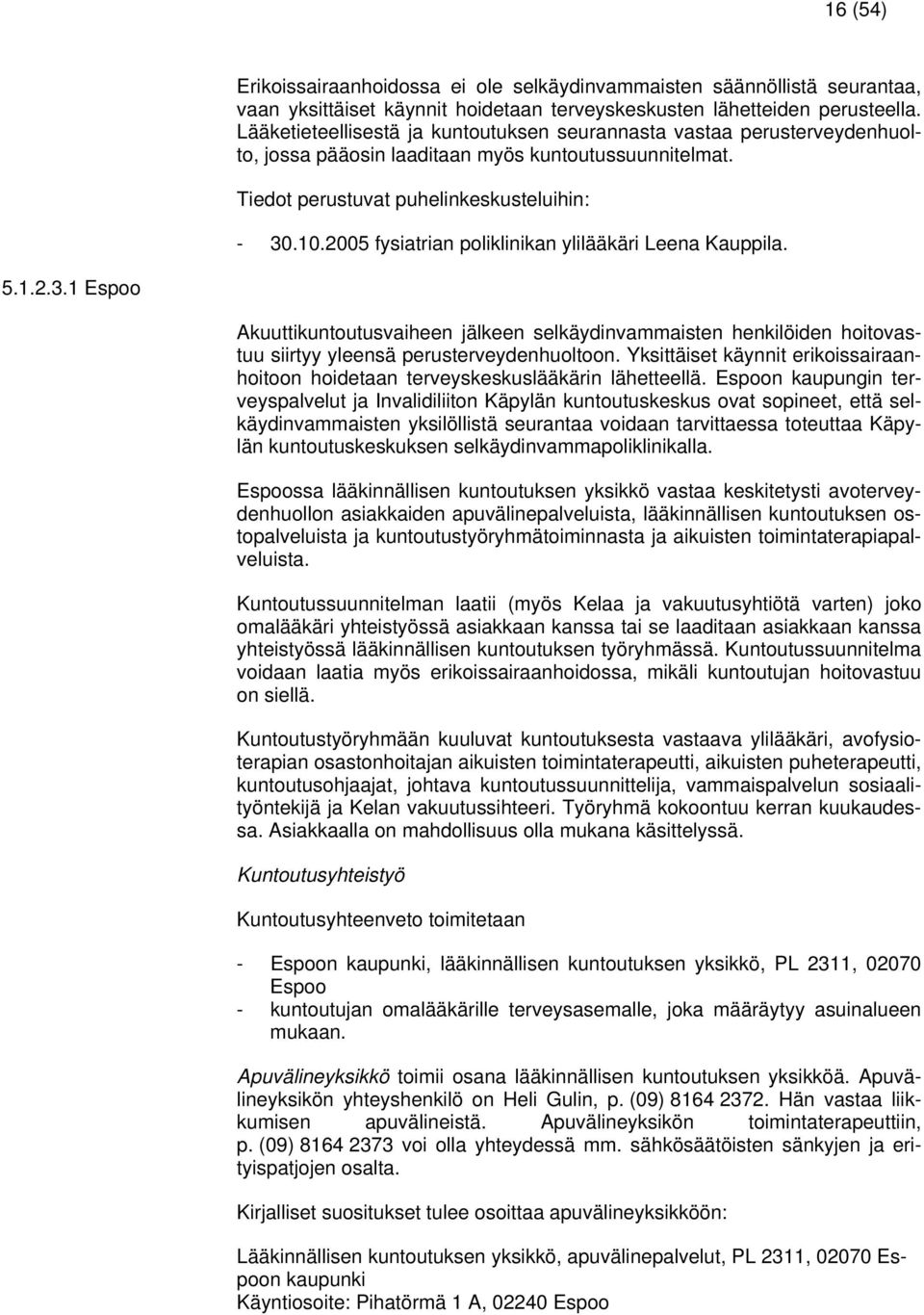 2005 fysiatrian poliklinikan ylilääkäri Leena Kauppila. 5.1.2.3.1 Espoo Akuuttikuntoutusvaiheen jälkeen selkäydinvammaisten henkilöiden hoitovastuu siirtyy yleensä perusterveydenhuoltoon.