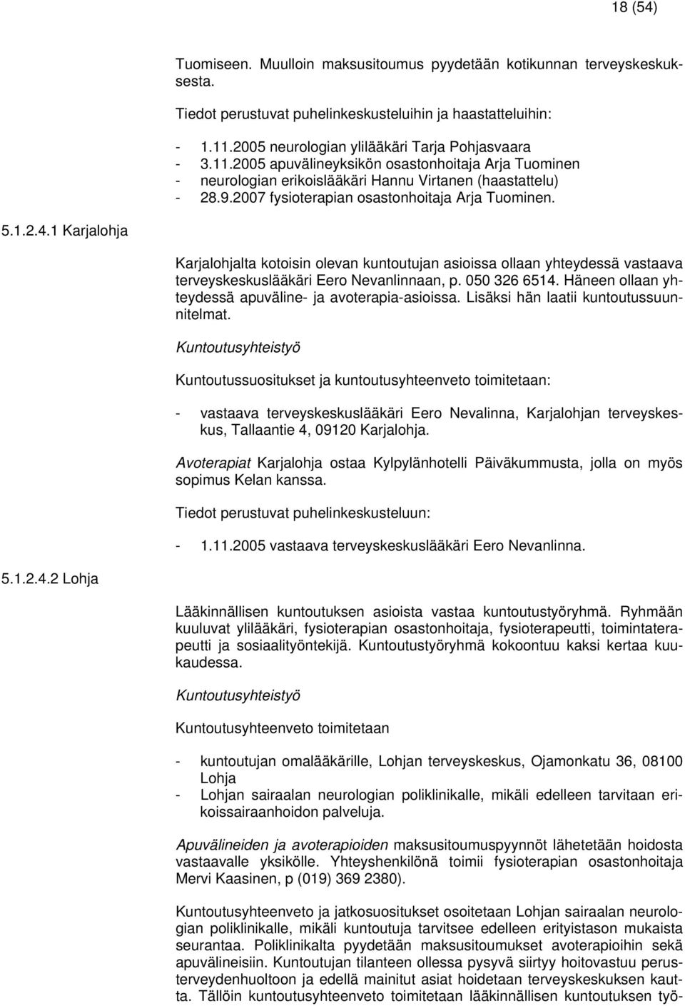 1 Karjalohja Karjalohjalta kotoisin olevan kuntoutujan asioissa ollaan yhteydessä vastaava terveyskeskuslääkäri Eero Nevanlinnaan, p. 050 326 6514.