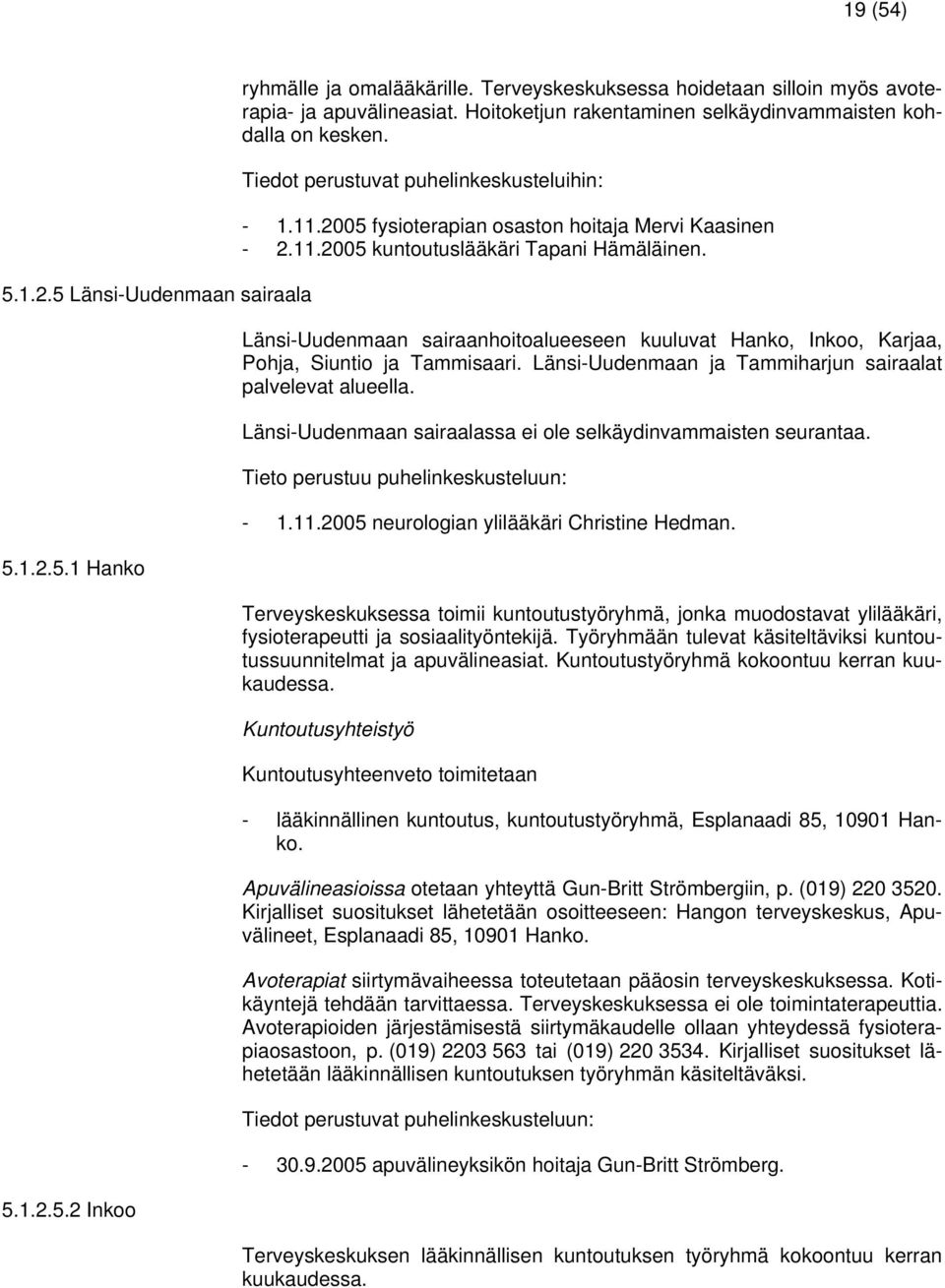 Länsi-Uudenmaan sairaanhoitoalueeseen kuuluvat Hanko, Inkoo, Karjaa, Pohja, Siuntio ja Tammisaari. Länsi-Uudenmaan ja Tammiharjun sairaalat palvelevat alueella.