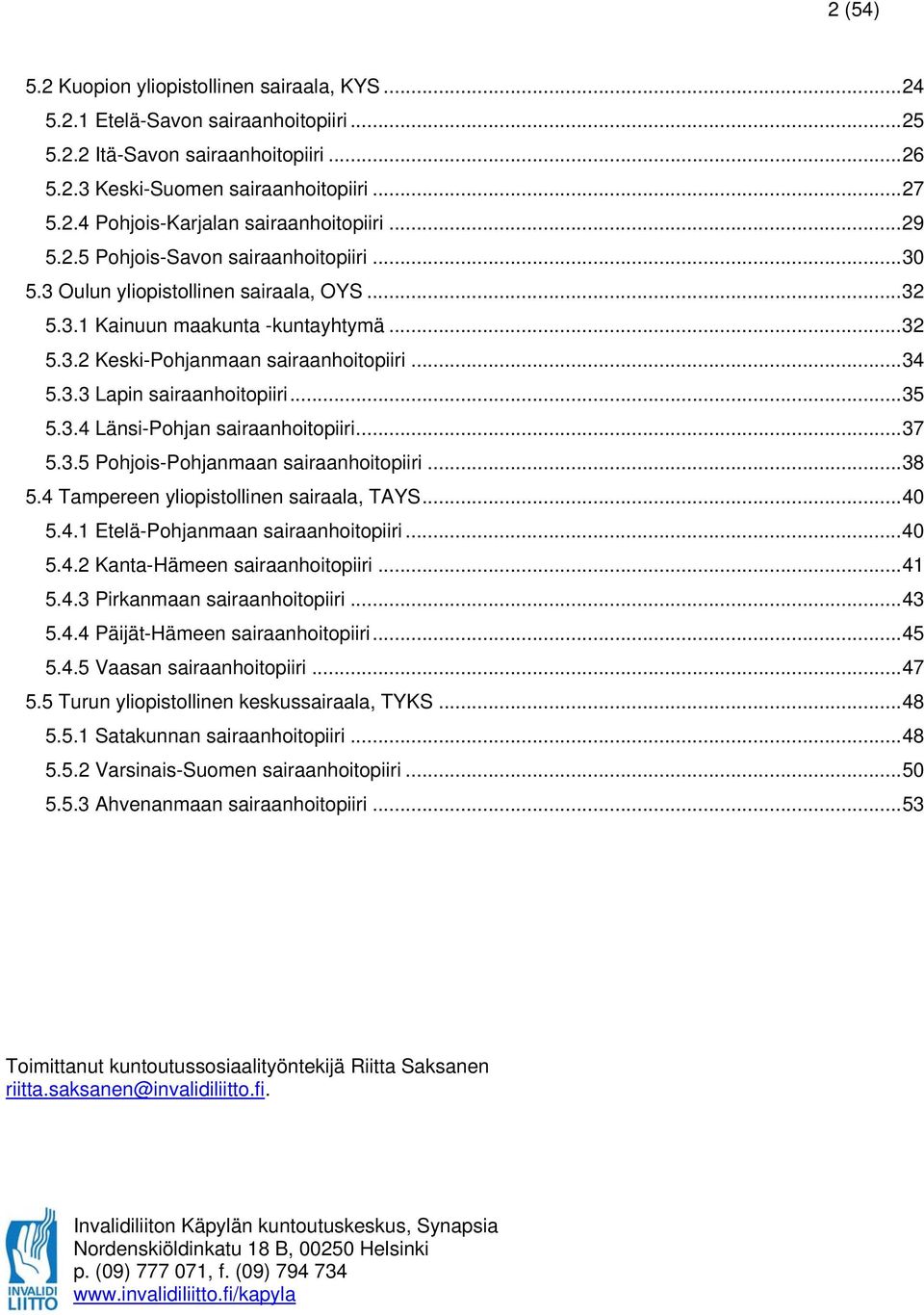 ..35 5.3.4 Länsi-Pohjan sairaanhoitopiiri...37 5.3.5 Pohjois-Pohjanmaan sairaanhoitopiiri...38 5.4 Tampereen yliopistollinen sairaala, TAYS...40 5.4.1 Etelä-Pohjanmaan sairaanhoitopiiri...40 5.4.2 Kanta-Hämeen sairaanhoitopiiri.