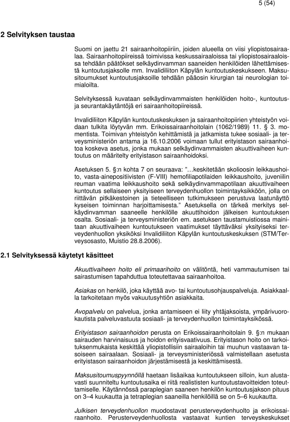 Invalidiliiton Käpylän kuntoutuskeskukseen. Maksusitoumukset kuntoutusjaksoille tehdään pääosin kirurgian tai neurologian toimialoilta.