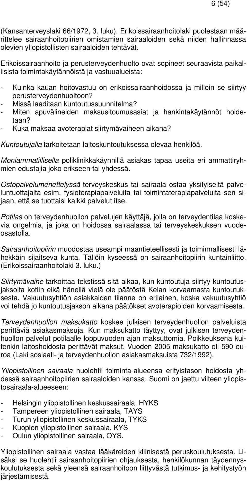 Erikoissairaanhoito ja perusterveydenhuolto ovat sopineet seuraavista paikallisista toimintakäytännöistä ja vastuualueista: - Kuinka kauan hoitovastuu on erikoissairaanhoidossa ja milloin se siirtyy