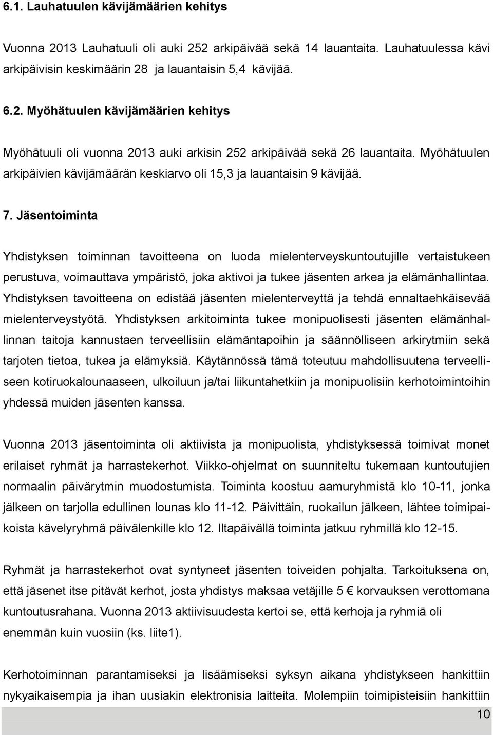 Jäsentoiminta Yhdistyksen toiminnan tavoitteena on luoda mielenterveyskuntoutujille vertaistukeen perustuva, voimauttava ympäristö, joka aktivoi ja tukee jäsenten arkea ja elämänhallintaa.