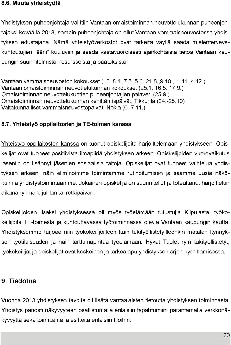 Nämä yhteistyöverkostot ovat tärkeitä väyliä saada mielenterveyskuntoutujien ääni kuuluviin ja saada vastavuoroisesti ajankohtaista tietoa Vantaan kaupungin suunnitelmista, resursseista ja