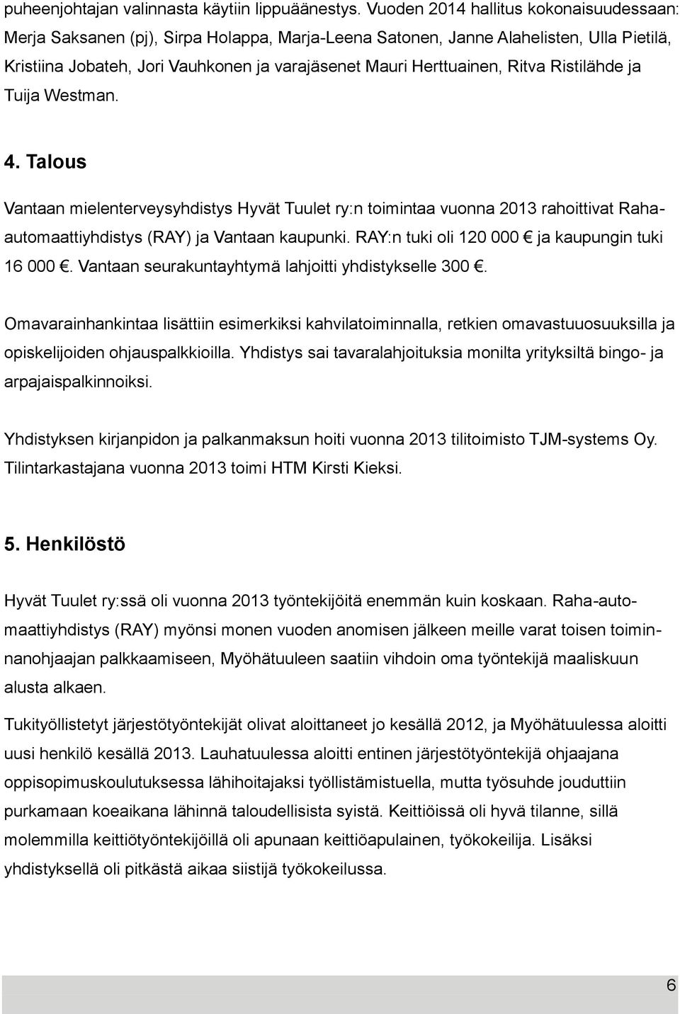 Ritva Ristilähde ja Tuija Westman. 4. Talous Vantaan mielenterveysyhdistys Hyvät Tuulet ry:n toimintaa vuonna 2013 rahoittivat Rahaautomaattiyhdistys (RAY) ja Vantaan kaupunki.