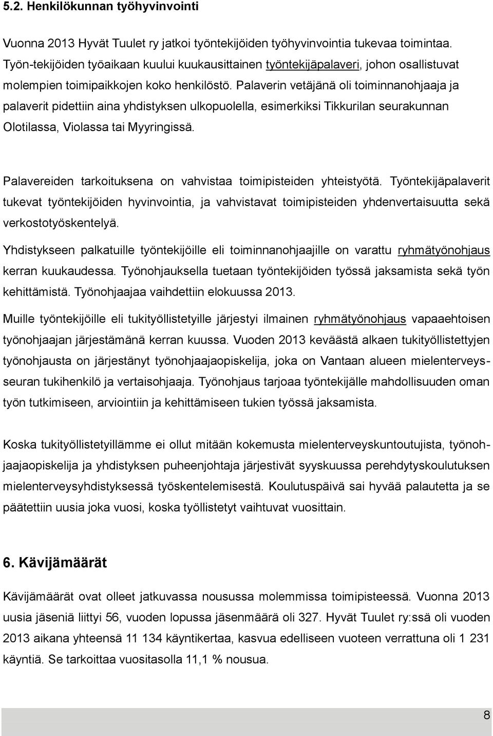 Palaverin vetäjänä oli toiminnanohjaaja ja palaverit pidettiin aina yhdistyksen ulkopuolella, esimerkiksi Tikkurilan seurakunnan Olotilassa, Violassa tai Myyringissä.