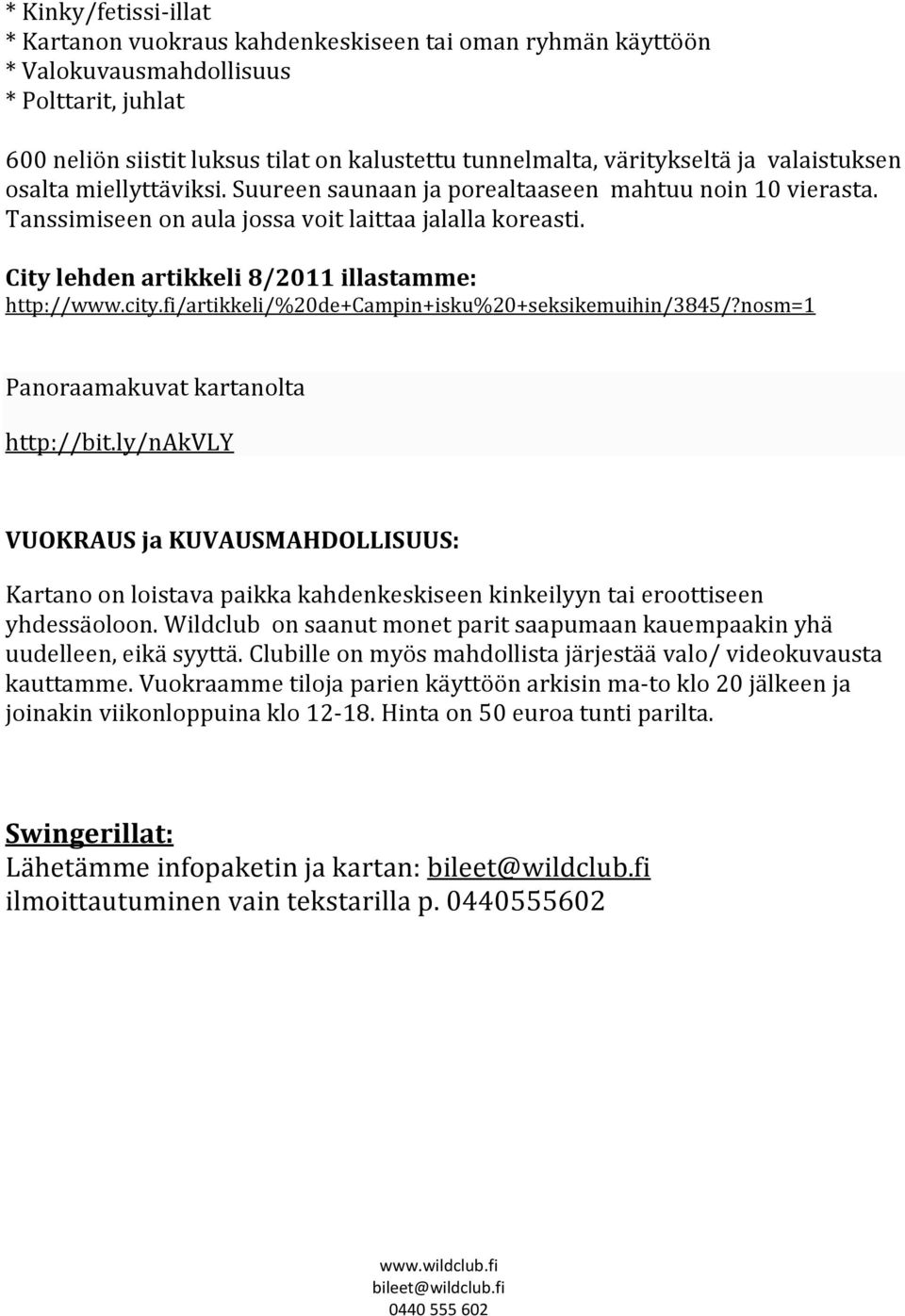 City lehden artikkeli 8/2011 illastamme: http://www.city.fi/artikkeli/%20de+campin+isku%20+seksikemuihin/3845/?nosm=1 Panoraamakuvat kartanolta http://bit.