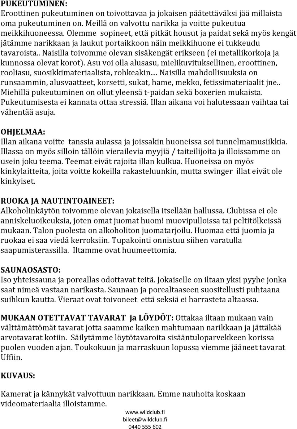 . Naisilla toivomme olevan sisäkengät erikseen (ei metallikorkoja ja kunnossa olevat korot). Asu voi olla alusasu, mielikuvituksellinen, eroottinen, rooliasu, suosikkimateriaalista, rohkeakin.