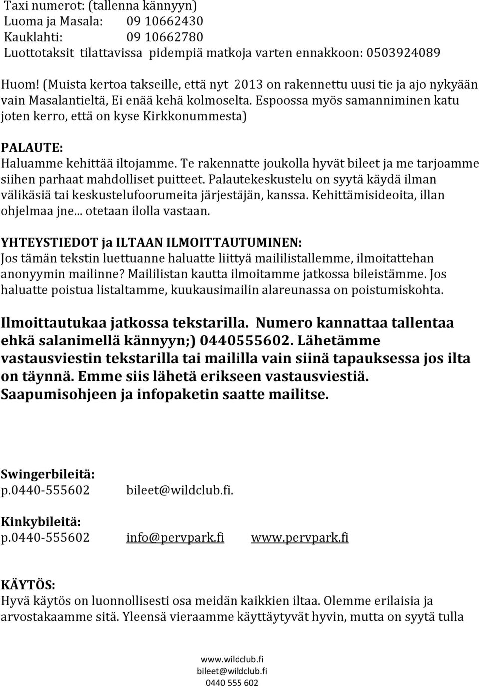 Espoossa myös samanniminen katu joten kerro, että on kyse Kirkkonummesta) PALAUTE: Haluamme kehittää iltojamme. Te rakennatte joukolla hyvät bileet ja me tarjoamme siihen parhaat mahdolliset puitteet.