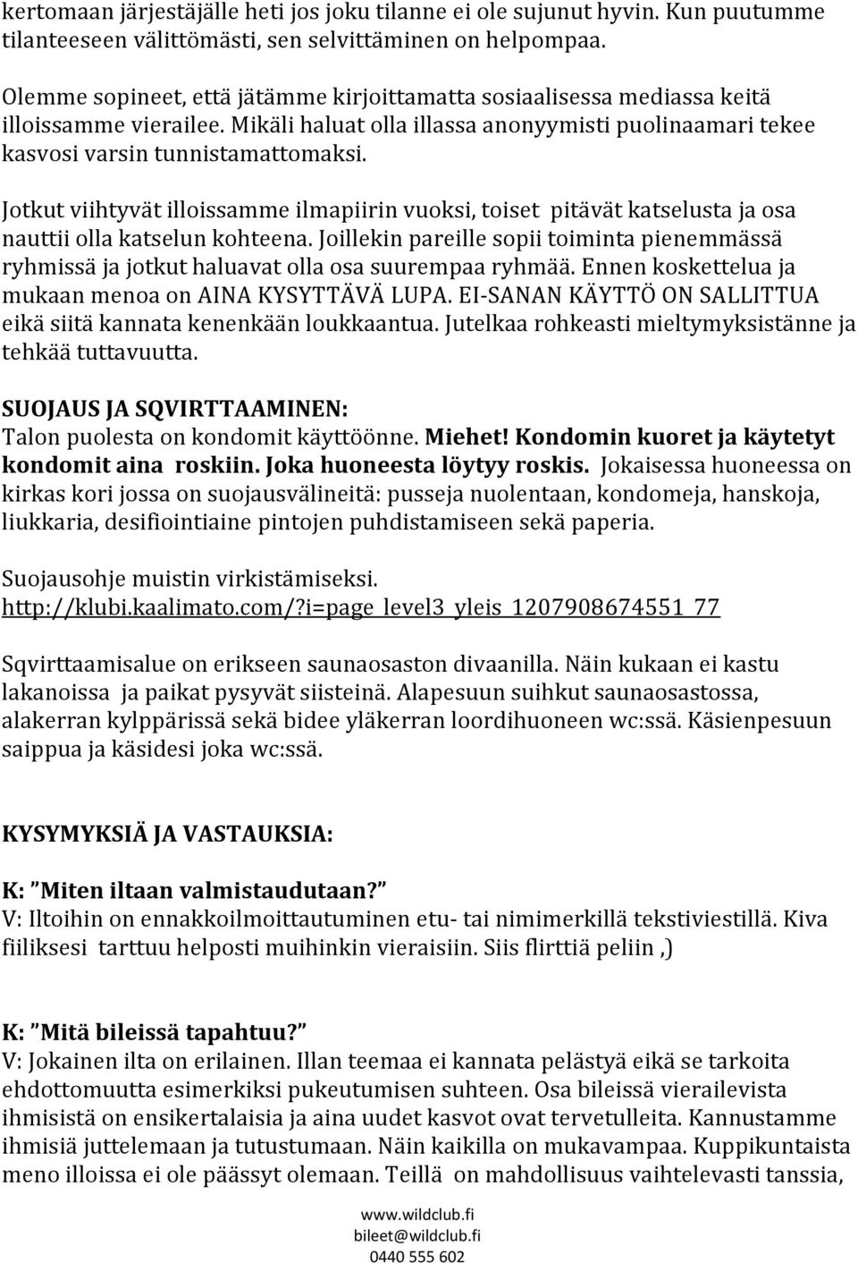 Jotkut viihtyvät illoissamme ilmapiirin vuoksi, toiset pitävät katselusta ja osa nauttii olla katselun kohteena.