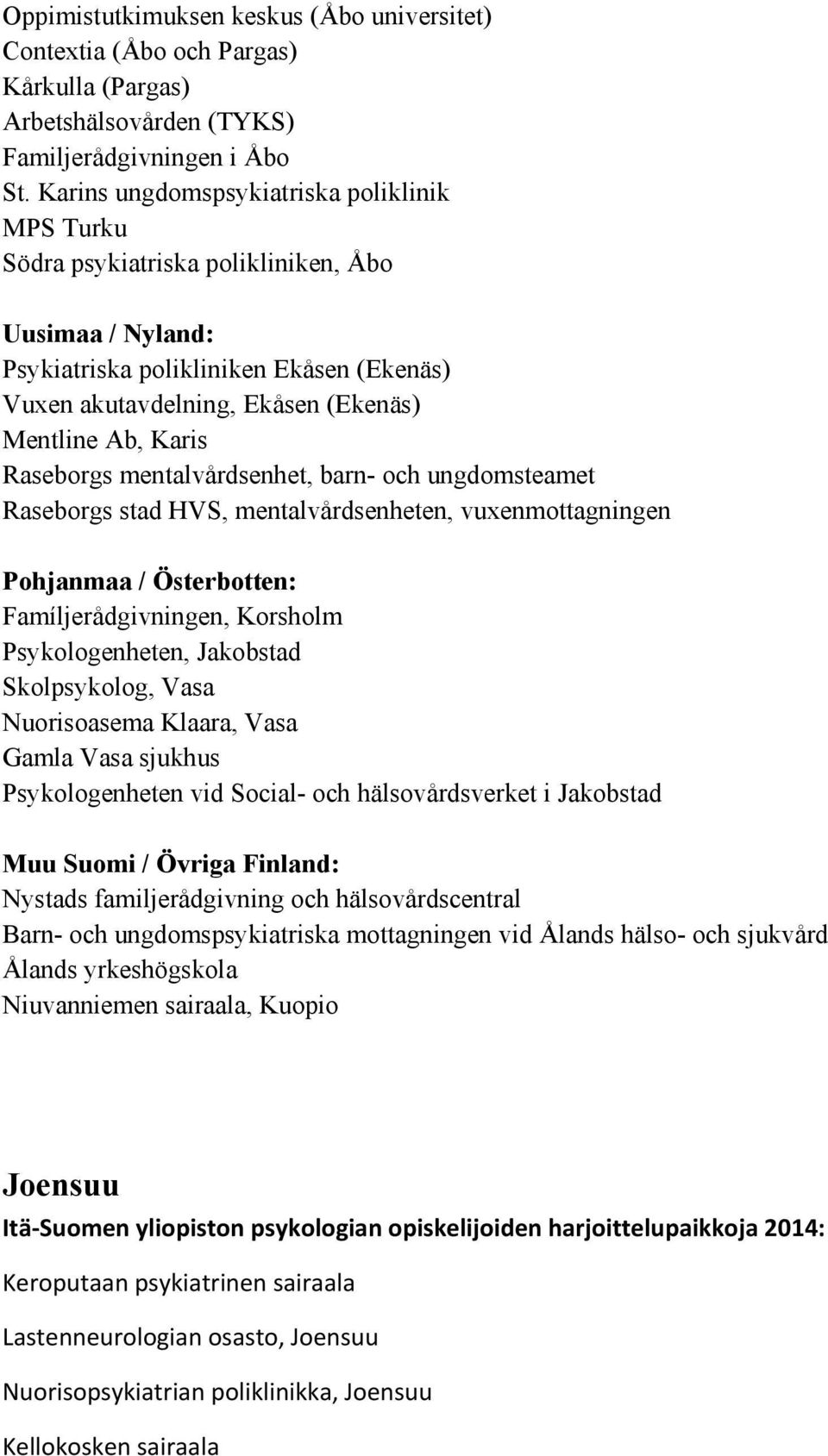 Karis Raseborgs mentalvårdsenhet, barn och ungdomsteamet Raseborgs stad HVS, mentalvårdsenheten, vuxenmottagningen Pohjanmaa / Österbotten: Famíljerådgivningen, Korsholm Psykologenheten, Jakobstad