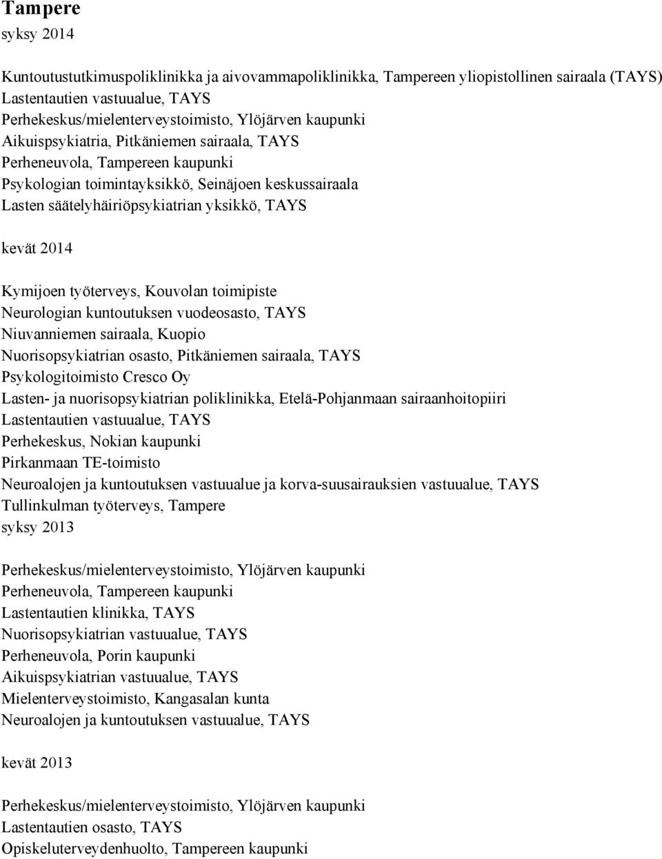 Kymijoen työterveys, Kouvolan toimipiste Neurologian kuntoutuksen vuodeosasto, TAYS Niuvanniemen sairaala, Kuopio Nuorisopsykiatrian osasto, Pitkäniemen sairaala, TAYS Psykologitoimisto Cresco Oy