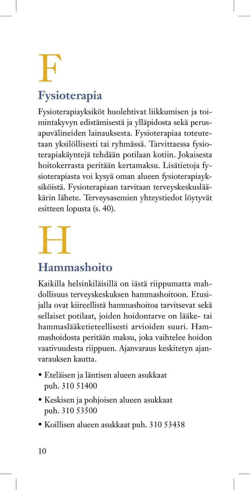 Fysioterapiaan tarvitaan terveyskeskuslääkärin lähete. Terveysasemien yhteystiedot löytyvät esitteen lopusta (s. 40).