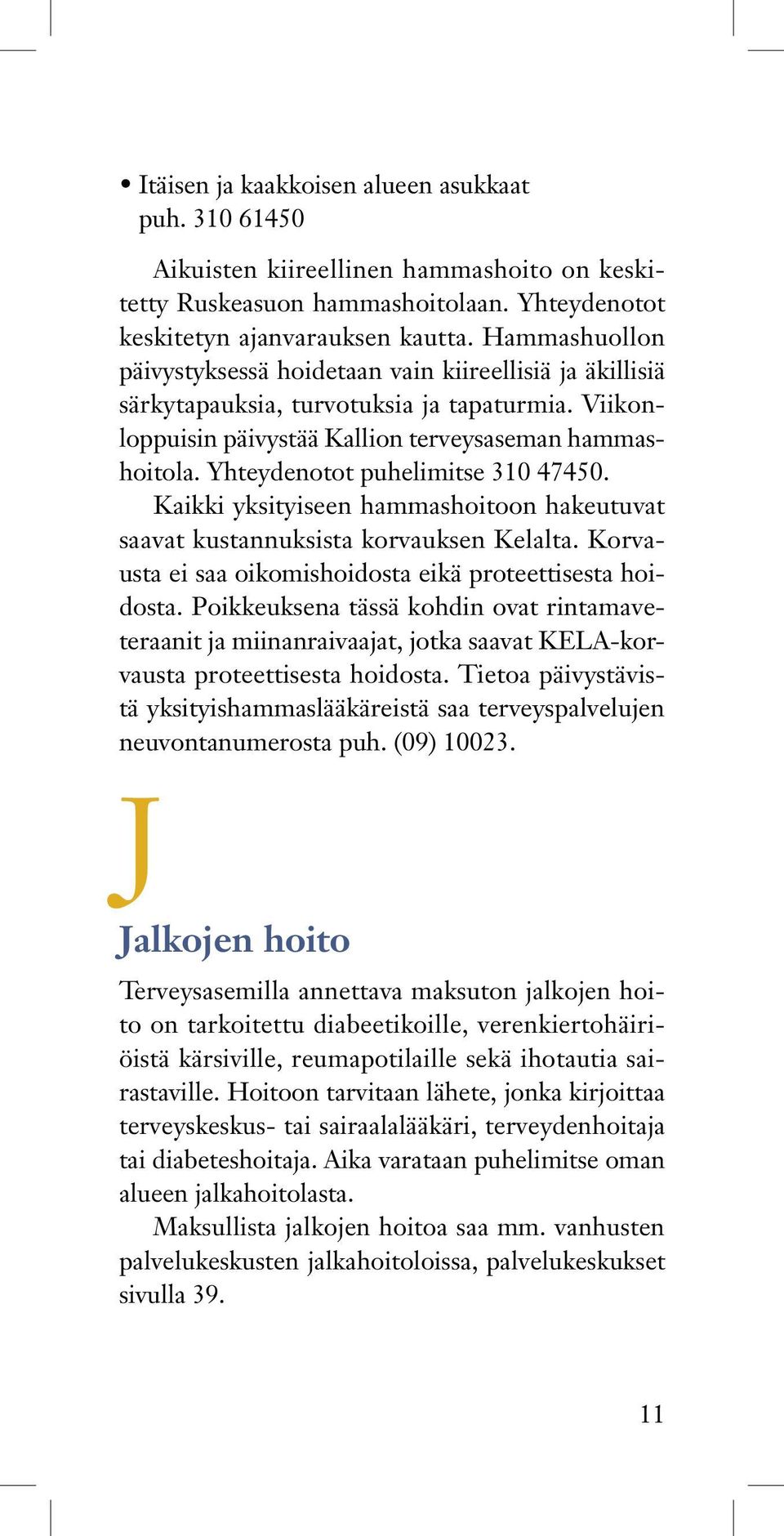 Yhteydenotot puhelimitse 310 47450. Kaikki yksityiseen hammashoitoon hakeutuvat saavat kustannuksista korvauksen Kelalta. Korvausta ei saa oikomishoidosta eikä proteettisesta hoidosta.