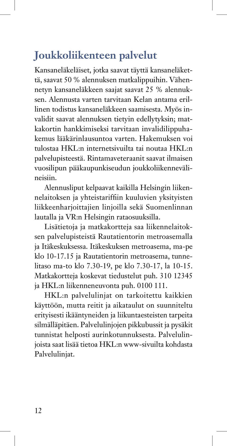 Myös invalidit saavat alennuksen tietyin edellytyksin; matkakortin hankkimiseksi tarvitaan invalidilippuhakemus lääkärinlausuntoa varten.