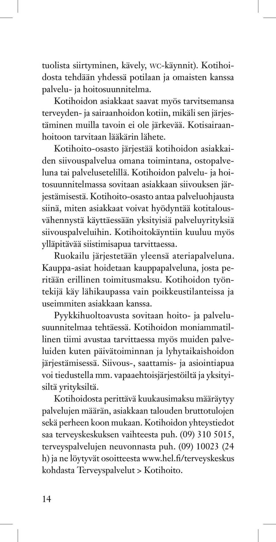 Kotihoito-osasto järjestää kotihoidon asiakkaiden siivouspalvelua omana toimintana, ostopalveluna tai palvelusetelillä.