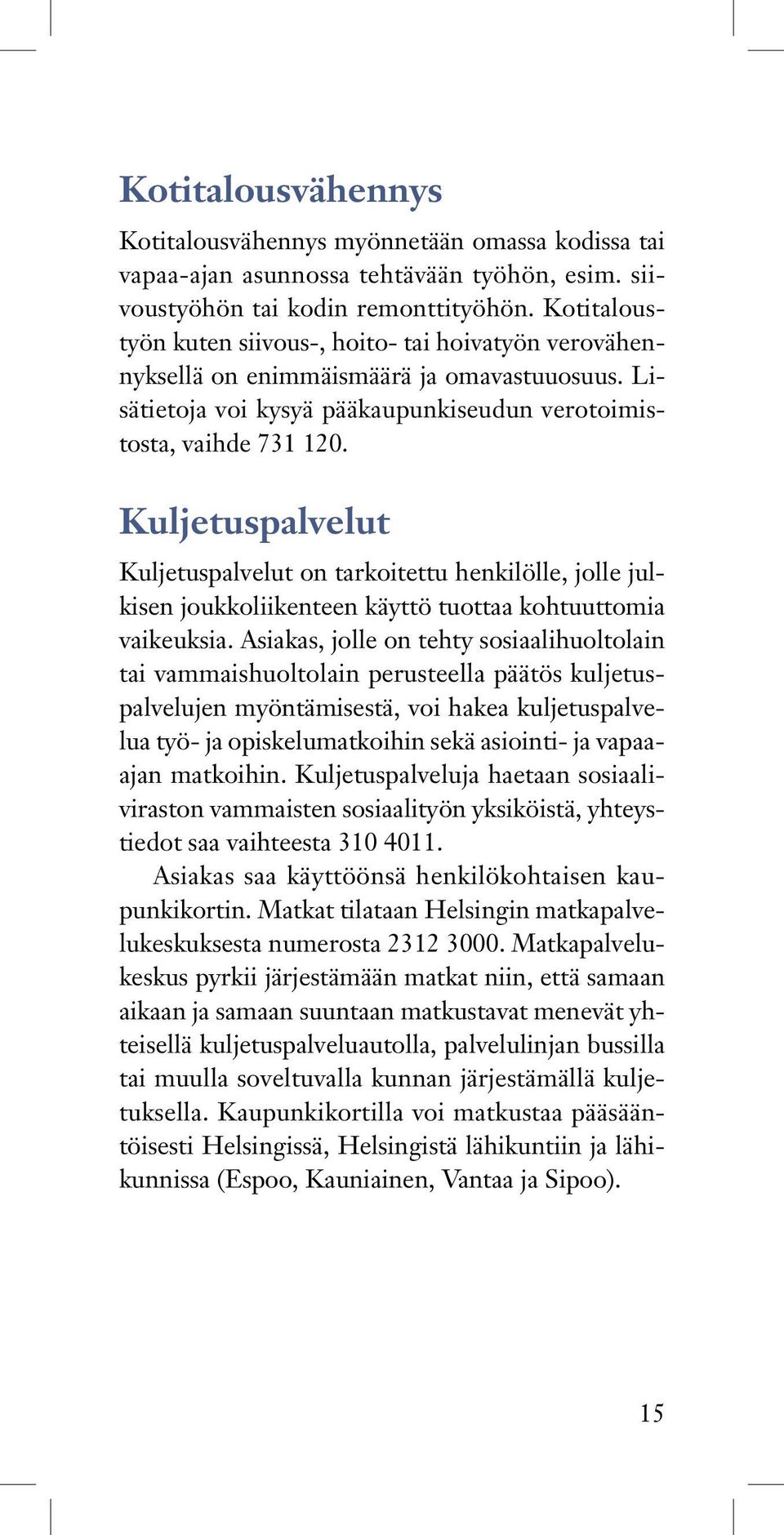 Kuljetuspalvelut Kuljetuspalvelut on tarkoitettu henkilölle, jolle julkisen joukkoliikenteen käyttö tuottaa kohtuuttomia vaikeuksia.