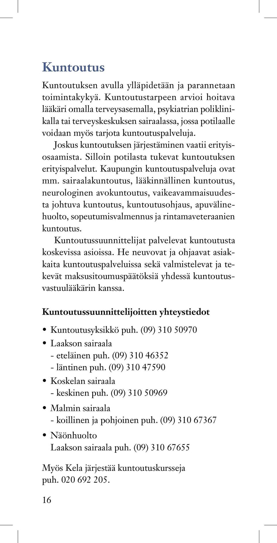 Joskus kuntoutuksen järjestäminen vaatii erityisosaamista. Silloin potilasta tukevat kuntoutuksen erityispalvelut. Kaupungin kuntoutuspalveluja ovat mm.