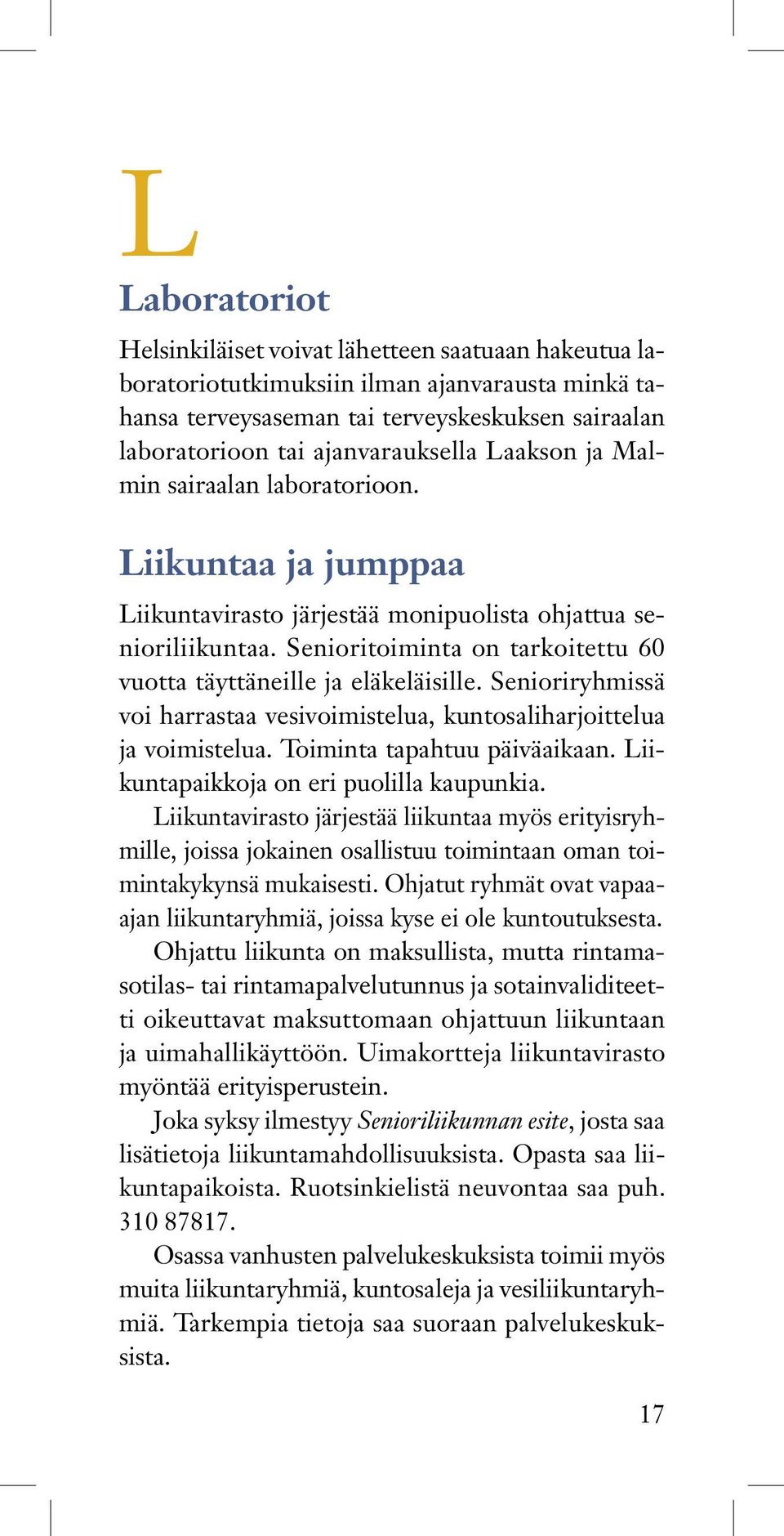 Senioritoiminta on tarkoitettu 60 vuotta täyttäneille ja eläkeläisille. Senioriryhmissä voi harrastaa vesivoimistelua, kuntosaliharjoittelua ja voimistelua. Toiminta tapahtuu päiväaikaan.