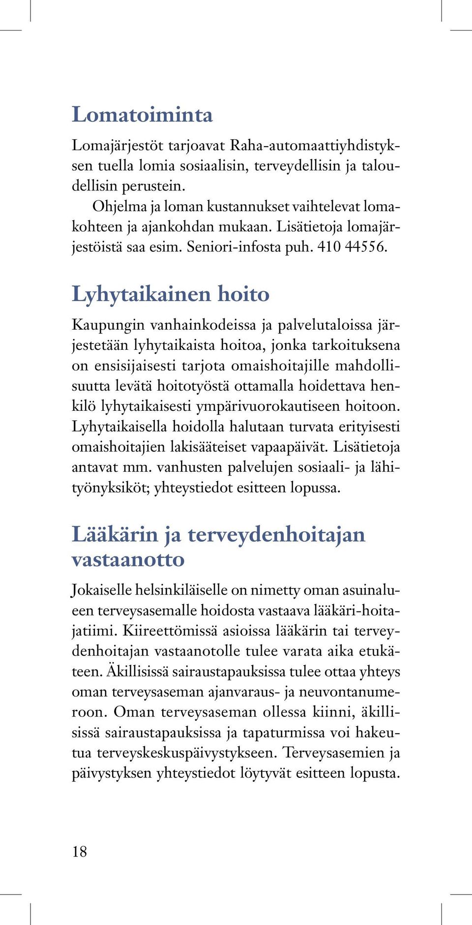 Lyhytaikainen hoito Kaupungin vanhainkodeissa ja palvelutaloissa järjestetään lyhytaikaista hoitoa, jonka tarkoituksena on ensisijaisesti tarjota omaishoitajille mahdollisuutta levätä hoitotyöstä