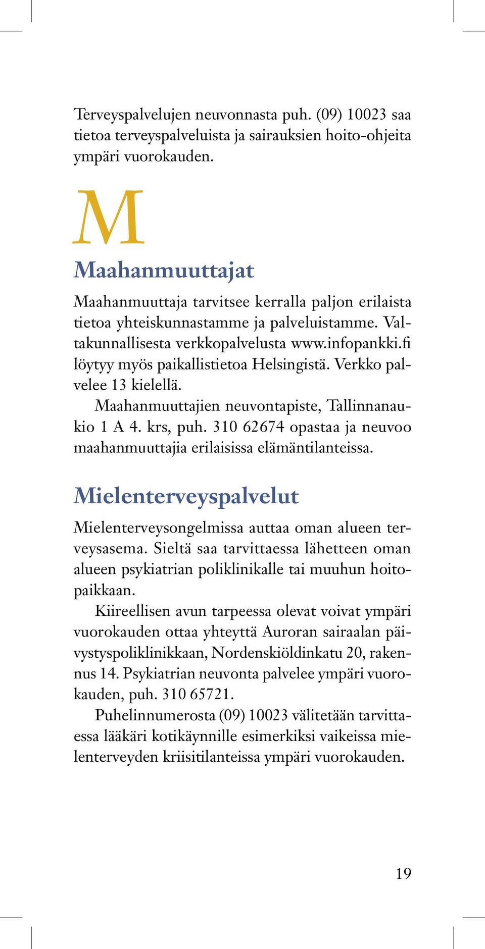 fi löytyy myös paikallistietoa Helsingistä. Verkko palvelee 13 kielellä. Maahanmuuttajien neuvontapiste, Tallinnanaukio 1 A 4. krs, puh.